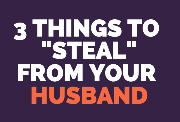 3 Things To ALWAYS Borrow From Your Husband